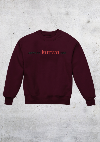 CREWNECK - ZAWSZE KURWA COŚ