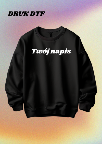 CREWNECK - TWÓJ NAPIS (NADRUK)